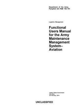 Department of the Army Pamphlet Da Pam 738-751 Logistics Management Functional Users Manual for the Maintenance Management System - Aviation 28 February 2014