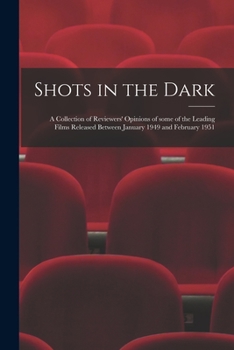 Paperback Shots in the Dark: a Collection of Reviewers' Opinions of Some of the Leading Films Released Between January 1949 and February 1951 Book