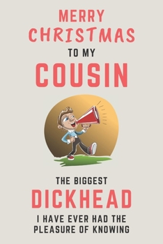 Paperback Merry Christmas To My Cousin - The Biggest Dickhead I Have Ever Had The Pleasure Of Knowing: Alternative Christmas Gift For Cousin: Small Lined Notebo Book