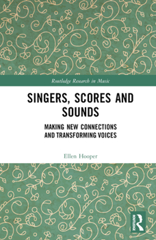 Hardcover Singers, Scores and Sounds: Making New Connections and Transforming Voices Book