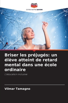 Briser les préjugés: un élève atteint de retard mental dans une école ordinaire (French Edition)