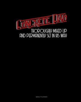 Paperback Concrete Dad Thoroughly Mixed Up And Permanently Set In His Way: Menu Planner Book