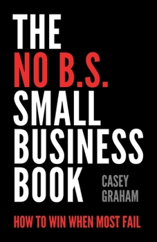 Paperback The No B.S. Small Business Book: How to Win When Most Fail Book