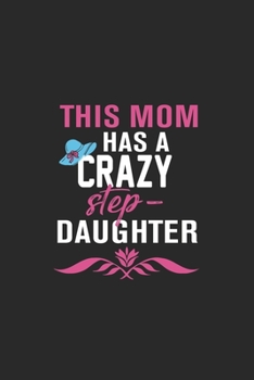this mom has a crazy step-daughter: Perfect For Mother's Day Gifts, Mummy, stepmother, Grandmother | Moms Memoirs Log, Daily Routine book for mom (6x9 120 pages))
