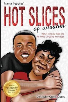 Paperback Mama Peaches Hot Slices of Wisdom: Mama's Timeless Truths, and My Timely Caregiving Knowledge Book
