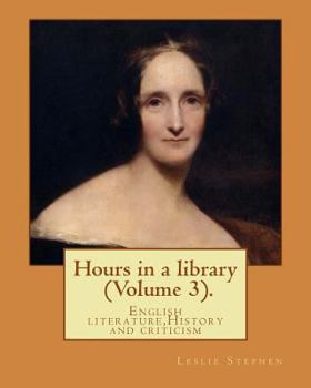 Paperback Hours in a library. By: Leslie Stephen (Volume 3).: English literature, History and criticism Book