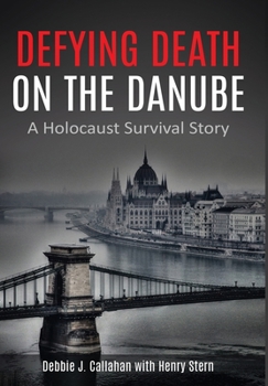 Defying Death on the Danube: A Holocaust Survival Story - Book #14 of the Holocaust Survivor True Stories WWII