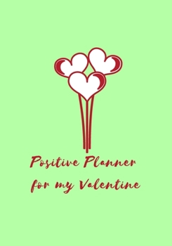 Positive Planner For My Valentine.: Positive planner for woman and girls. Self-help journal, used to discover and track your new growth. Focus and get ... beautiful gift for a friend or family.
