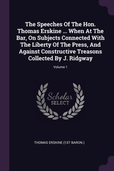 Paperback The Speeches Of The Hon. Thomas Erskine ... When At The Bar, On Subjects Connected With The Liberty Of The Press, And Against Constructive Treasons Co Book