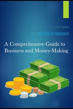 Paperback The Path to Prosperity: A Comprehensive Guide to Business and Money-Making Book