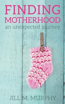 Finding Motherhood: An Unexpected Journey