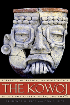 Hardcover The Kowoj: Identity, Migration, and Geopolitics in Late Postclassic Peten, Guatemala Book