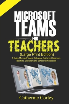 Paperback Microsoft Teams For Teachers (Large Print Edition): A Quick Reference Guide for Classroom Teachers, Educators and School Administrators Book