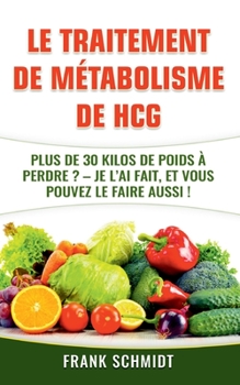 Paperback Le traitement de métabolisme de hCG: Plus de 30 kilos de poids à perdre? - Je l'ai fait, et vous pouvez le faire aussi! [French] Book