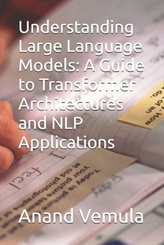 Paperback Understanding Large Language Models: A Guide to Transformer Architectures and NLP Applications Book