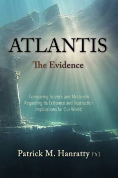 Paperback Atlantis: The Evidence: Comparing Science and Mysticism Regarding Its Existence and Destruction, Implications for Our World Book