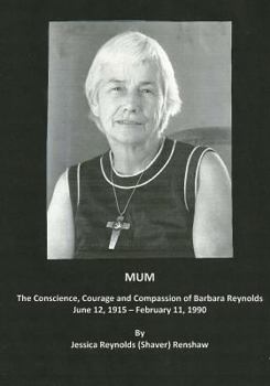 Mum: The Conscience, Courage and Compassion of Barbara Reynolds: June 12, 1915 - February 11, 1990