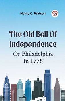 The Old Bell Of Independence Or Philadelphia In 1776