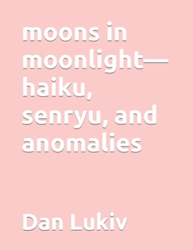 Paperback moons in moonlight-haiku, senryu, and anomalies Book