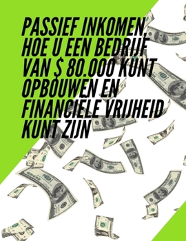 Paperback Passief inkomen, hoe u een bedrijf van $ 80.000 kunt opbouwen en financiële vrijheid kunt zijn [Dutch] Book