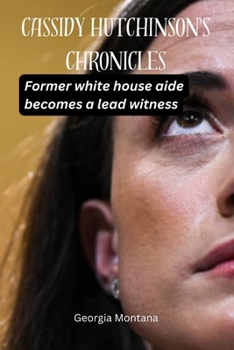 CASSIDY HUTCHINSON'S CHRONICLES: Former white house aide becomes a lead witness
