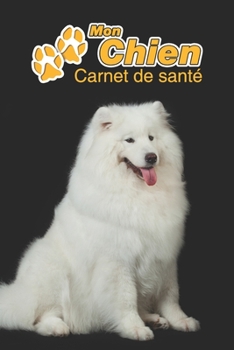 Mon Chien Carnet de santé: Samoyède | 109 pages 15cm x 23cm A5 | Cahier à Remplir | Vaccinations | Suivi Médical | Visites Vétérinaires | Journal | ... Pour les amoureux des chiens (French Edition)