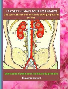 Paperback LE CORPS HUMAIN POUR LES ENFANTS - Une connaissance de l'anatomie physique pour les enfants: Explication simple pour les ?l?ves du primaire (Colored I [French] Book
