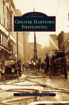 Greater Hartford Firefighting (Images of America: Connecticut) - Book  of the Images of America: Connecticut