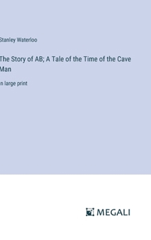 Hardcover The Story of AB; A Tale of the Time of the Cave Man: in large print Book