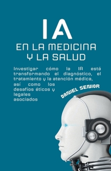 Paperback IA en la medicina y la salud, investigar cómo la ia está transformando el diagnóstico, el tratamiento y la atención médica, así como los desafíos étic [Spanish] Book