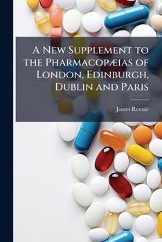 A New Supplement to the PharmacopÃ]ias of London, Edinburgh, Dublin and Paris