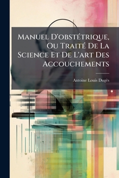 Paperback Manuel D'obstétrique, Ou Traité De La Science Et De L'art Des Accouchements: Contenant L'exposé Des Maladies De La Femme Et De L'enfant Nouveau-né, Su [French] Book