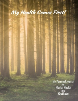 My Health Comes First! My Personal Journal For Mental Health And Gratitude: Your Self-Care Notebook.