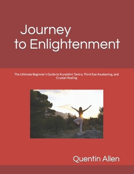 Paperback Journey to Enlightenment: The Ultimate Beginner's Guide to Kundalini Tantra, Third Eye Awakening, and Crystal Healing Book