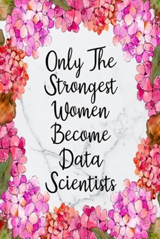 Paperback Only The Strongest Women Become Data Scientists: Blank Lined Journal For Data Scientist Gifts Floral Notebook Book