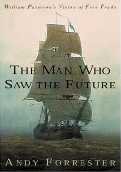 Hardcover The Man Who Saw the Future: William Paterson's Vision of Free Trade Book