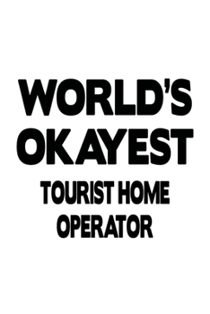 Paperback World's Okayest Tourist Home Operator: Unique Tourist Home Operator Notebook, Journal Gift, Diary, Doodle Gift or Notebook 6 x 9 Compact Size- 109 Bla Book
