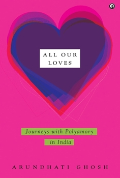 Hardcover All Our Loves: Journeys with Polyamory in India Book