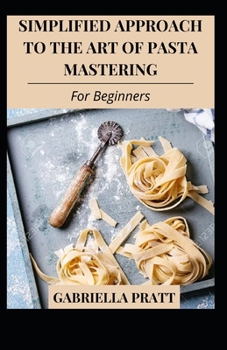 Paperback Simplified Approach To The Art Of Pasta Mastering For Beginners Book