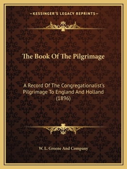 The Book Of The Pilgrimage: A Record Of The Congregationalist's Pilgrimage To England And Holland