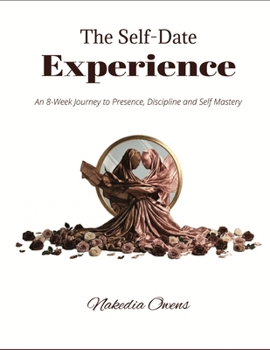 Paperback The Self-Date Experience: An 8-Week Journey to Presence, Discipline and Self Mastery Book