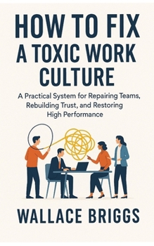 Paperback How to Fix A Toxic Work Culture: A Practical System for Repairing Teams, Rebuilding Trust, and Restoring High Performance Book