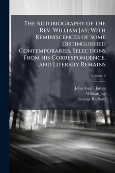 The autobiography of the Rev. William Jay; with reminiscences of some distinguished contemporaries, selections from his correspondence, and literary remains Volume 2