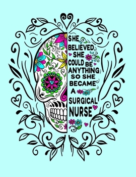 She Believed She Could Be Anything So She Became a Surgical Nurse: 8.5x11 Notebook 100 Blank Lined College Rule Pages