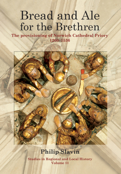 Bread and Ale for the Brethren: The Provisioning of Norwich Cathedral Priory, 1260-1536 Volume 11 - Book #11 of the Studies in Regional and Local History