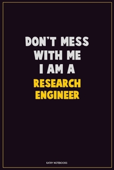 Paperback Don't Mess With Me, I Am A Research Engineer: Career Motivational Quotes 6x9 120 Pages Blank Lined Notebook Journal Book