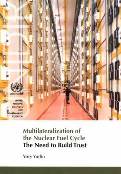Paperback Multilateralization of the Nuclear Fuel Cycle: The Need to Build Trust (United Nations Institute for Disarmament Research) Book