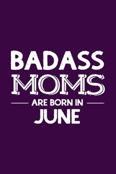 Paperback Badass Moms Are Born In June: Funny Gift for Mom, Unique Notebook to Write In Book