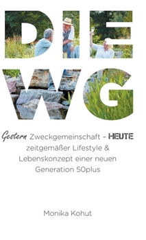 Hardcover DIE WG - Gestern Zweckgemeinschaft, heute zeitgemäßer Lifestyle & Lebenskonzept einer neuen Generation 50plus: Die Wohngemeinschaft im Vergleich mit a [German] Book