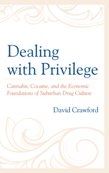 Hardcover Dealing with Privilege: Cannabis, Cocaine, and the Economic Foundations of Suburban Drug Culture Book